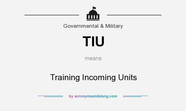 What does TIU mean? It stands for Training Incoming Units