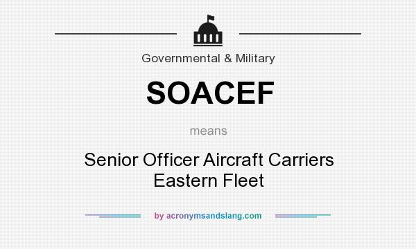 What does SOACEF mean? It stands for Senior Officer Aircraft Carriers Eastern Fleet