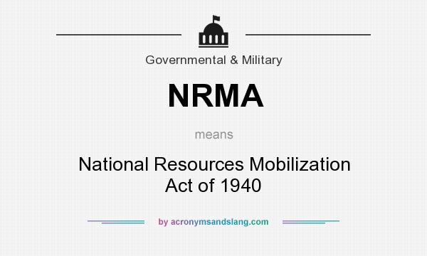 What does NRMA mean? It stands for National Resources Mobilization Act of 1940