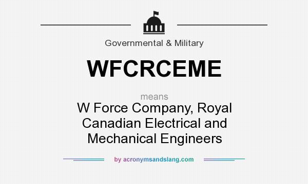 What does WFCRCEME mean? It stands for W Force Company, Royal Canadian Electrical and Mechanical Engineers