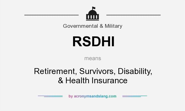 What does RSDHI mean? It stands for Retirement, Survivors, Disability, & Health Insurance