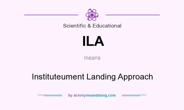 What does ILA mean? It stands for Instituteument Landing Approach