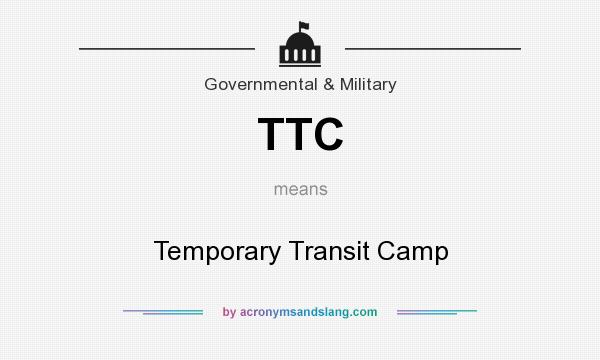 What does TTC mean? It stands for Temporary Transit Camp