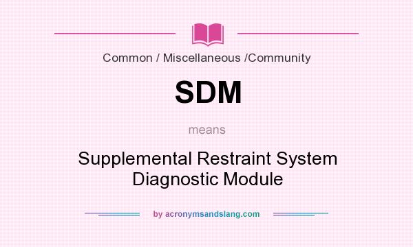 What does SDM mean? It stands for Supplemental Restraint System Diagnostic Module