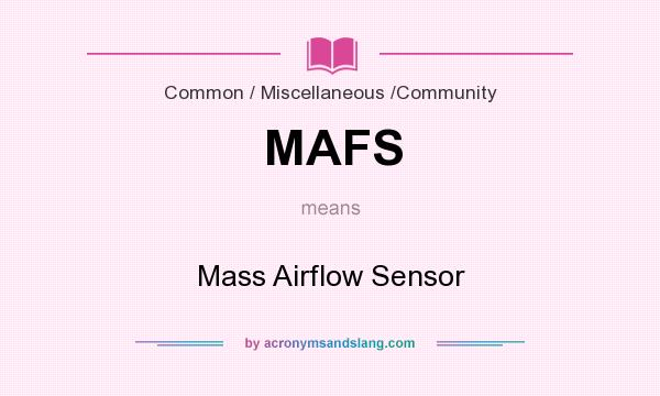 What does MAFS mean? It stands for Mass Airflow Sensor