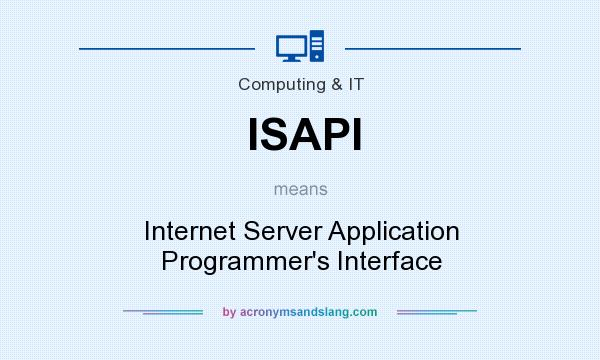 What does ISAPI mean? It stands for Internet Server Application Programmer`s Interface