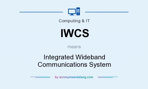What does IWCS mean? It stands for Integrated Wideband Communications System