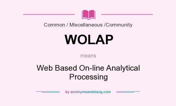 What does WOLAP mean? It stands for Web Based On-line Analytical Processing