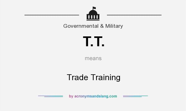 What does T.T. mean? It stands for Trade Training