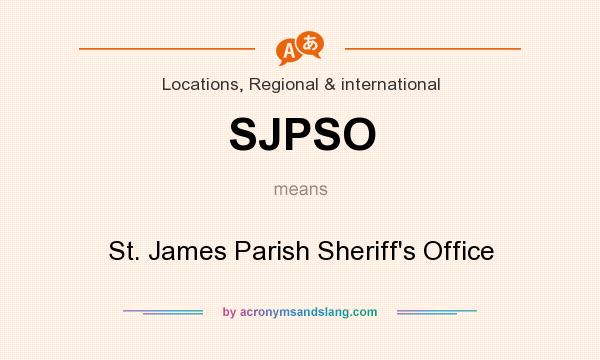What does SJPSO mean? It stands for St. James Parish Sheriff`s Office