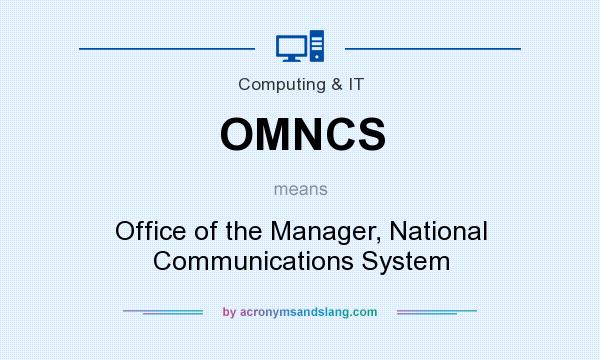 What does OMNCS mean? It stands for Office of the Manager, National Communications System