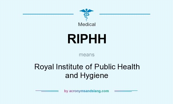 What does RIPHH mean? It stands for Royal Institute of Public Health and Hygiene