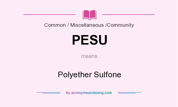 What does PESU mean? It stands for Polyether Sulfone