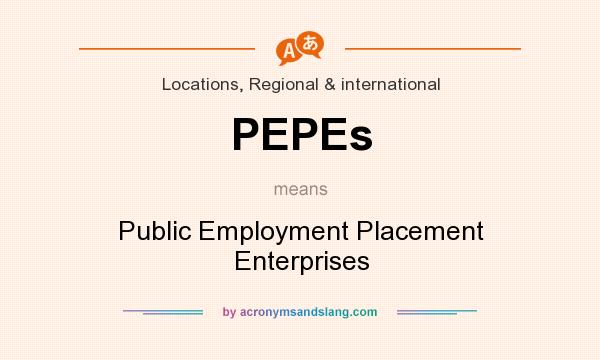 What does PEPEs mean? It stands for Public Employment Placement Enterprises