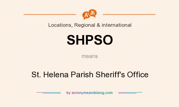 What does SHPSO mean? It stands for St. Helena Parish Sheriff`s Office