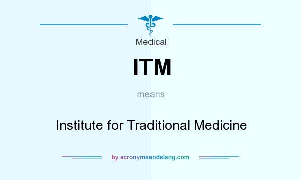 What does ITM mean? It stands for Institute for Traditional Medicine
