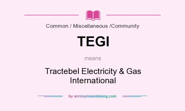What does TEGI mean? It stands for Tractebel Electricity & Gas International