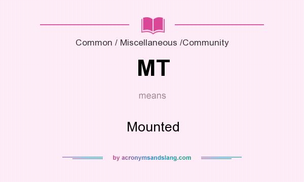 What does MT mean? It stands for Mounted