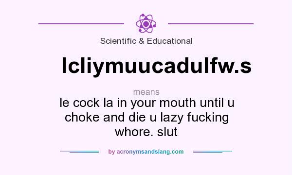 What does lcliymuucadulfw.s mean? It stands for le cock la in your mouth until u choke and die u lazy fucking whore. slut