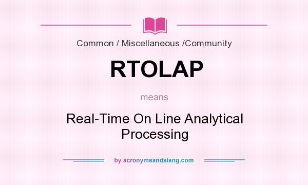 What does RTOLAP mean? It stands for Real-Time On Line Analytical Processing