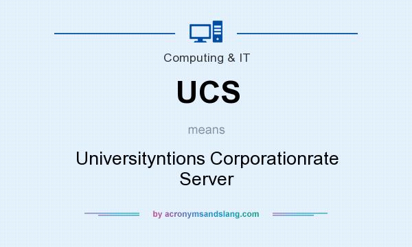 What does UCS mean? It stands for Universityntions Corporationrate Server