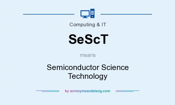 What does SeScT mean? It stands for Semiconductor Science Technology