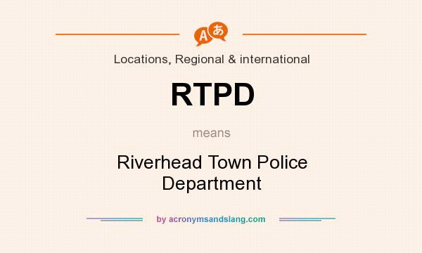 What does RTPD mean? It stands for Riverhead Town Police Department
