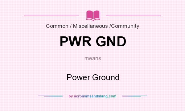 What does PWR GND mean? It stands for Power Ground