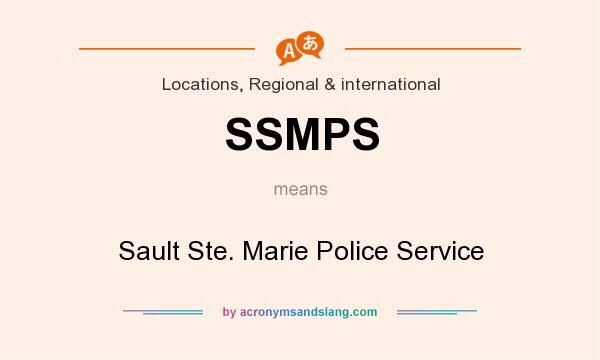 What does SSMPS mean? It stands for Sault Ste. Marie Police Service