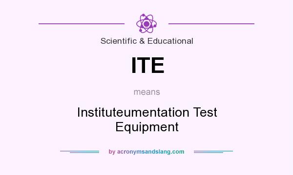 What does ITE mean? It stands for Instituteumentation Test Equipment