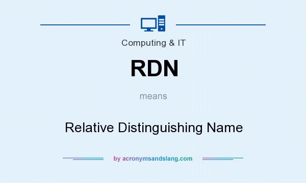 What does RDN mean? It stands for Relative Distinguishing Name