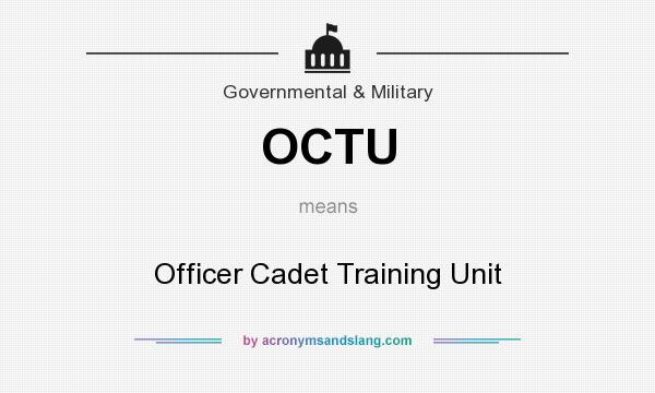 What does OCTU mean? It stands for Officer Cadet Training Unit