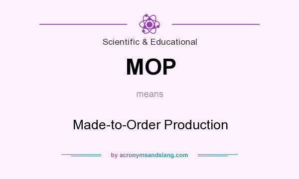 What does MOP mean? It stands for Made-to-Order Production