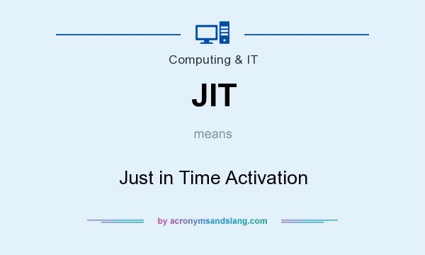What does JIT mean? It stands for Just in Time Activation