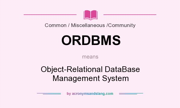 What does ORDBMS mean? It stands for Object-Relational DataBase Management System
