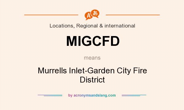 What does MIGCFD mean? It stands for Murrells Inlet-Garden City Fire District