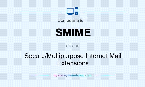 What does SMIME mean? It stands for Secure/Multipurpose Internet Mail Extensions