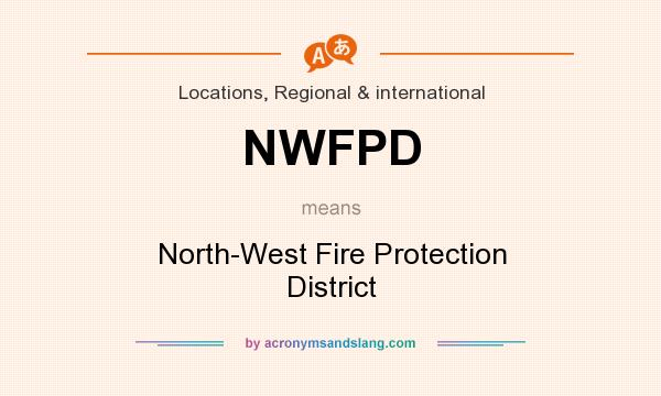 What does NWFPD mean? It stands for North-West Fire Protection District