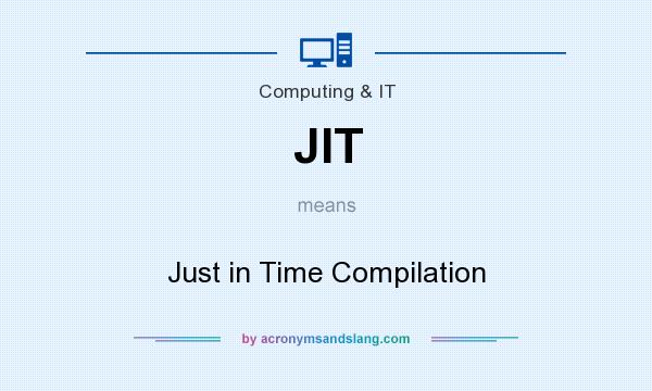 What does JIT mean? It stands for Just in Time Compilation