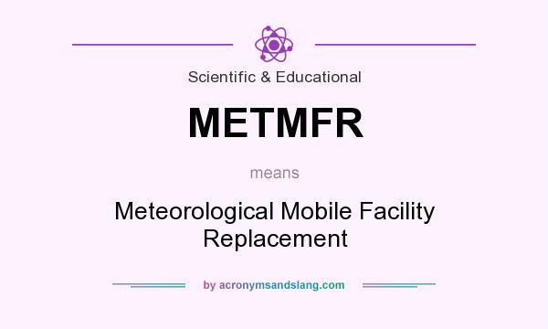 What does METMFR mean? It stands for Meteorological Mobile Facility Replacement