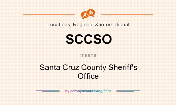 What does SCCSO mean? It stands for Santa Cruz County Sheriff`s Office