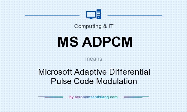 What does MS ADPCM mean? It stands for Microsoft Adaptive Differential Pulse Code Modulation