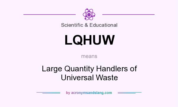 What does LQHUW mean? It stands for Large Quantity Handlers of Universal Waste