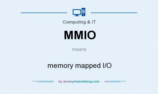 What does MMIO mean? It stands for memory mapped I/O