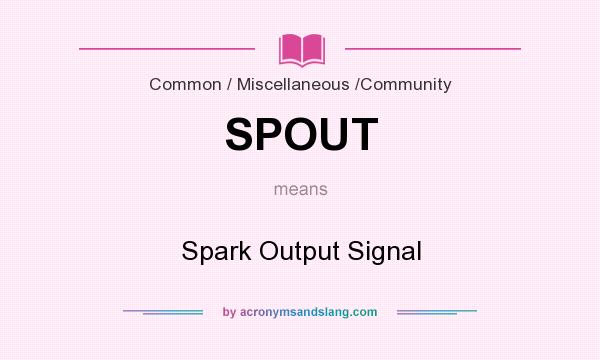 What does SPOUT mean? It stands for Spark Output Signal