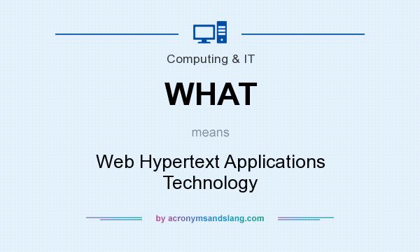 What does WHAT mean? It stands for Web Hypertext Applications Technology
