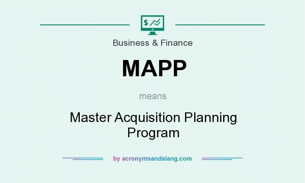 What does MAPP mean? It stands for Master Acquisition Planning Program