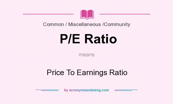 What does P/E Ratio mean? It stands for Price To Earnings Ratio