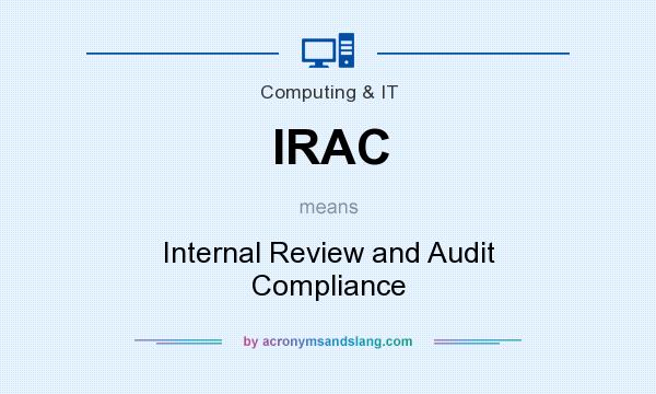 What does IRAC mean? It stands for Internal Review and Audit Compliance