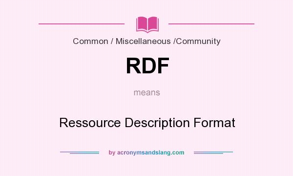 What does RDF mean? It stands for Ressource Description Format